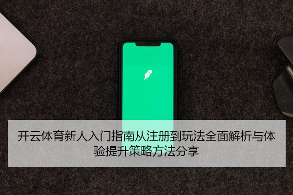 开云体育新人入门指南从注册到玩法全面解析与体验提升策略方法分享