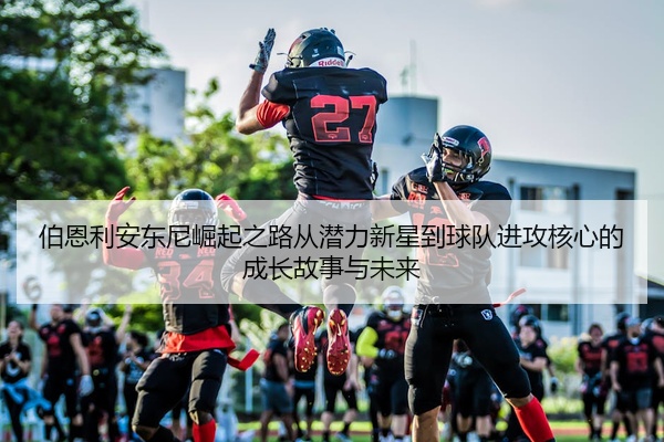 伯恩利安东尼崛起之路从潜力新星到球队进攻核心的成长故事与未来